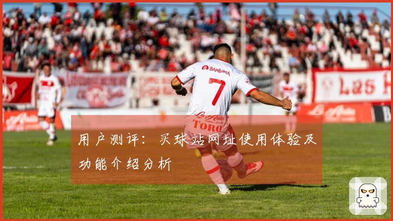 用户测评：买球站网址使用体验及功能介绍分析