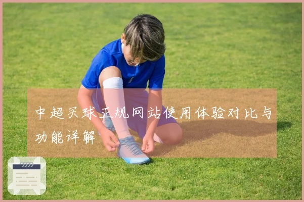 中超买球正规网站使用体验对比与功能详解